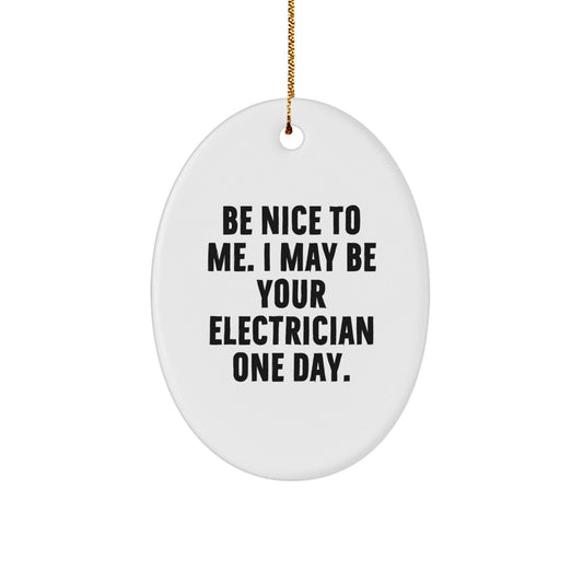 Funny Electrician Gifts from Friends for Electrician Men Oval Ornament - Be Nice To Me. I May Be Your Electrician One Day. - The Buy Boom