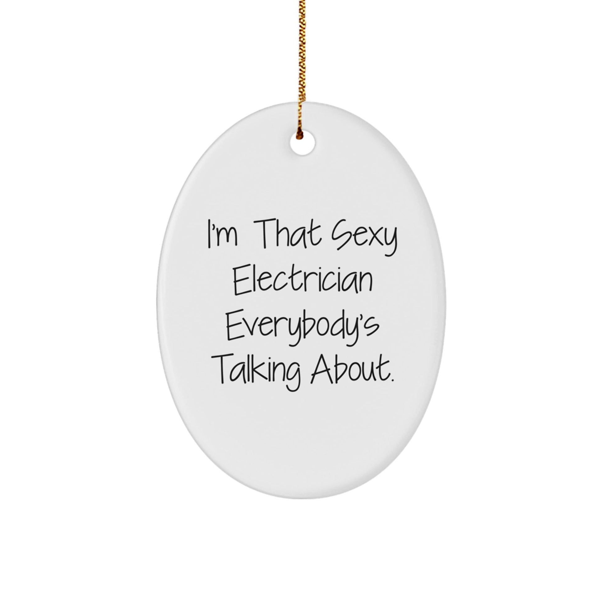 Funny Electrician Gifts from Friends, Unique Oval Ornament for Electrician Men, I'm That Sexy Electrician Everybody's Talking About Christmas Decorations - The Buy Boom