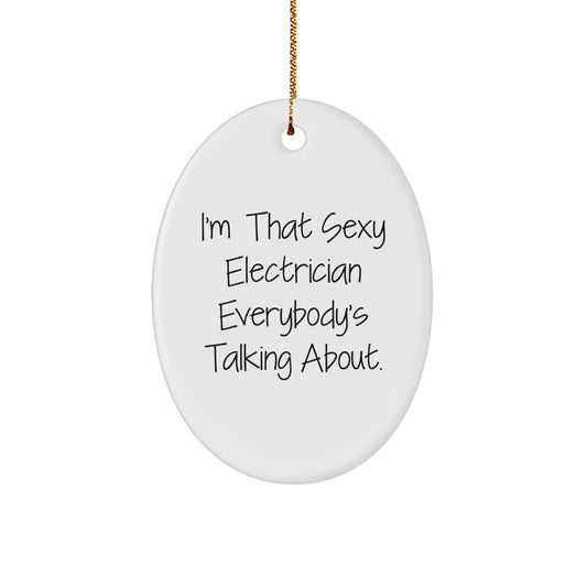 Funny Electrician Gifts from Friends, Unique Oval Ornament for Electrician Men, I'm That Sexy Electrician Everybody's Talking About Christmas Decorations - The Buy Boom
