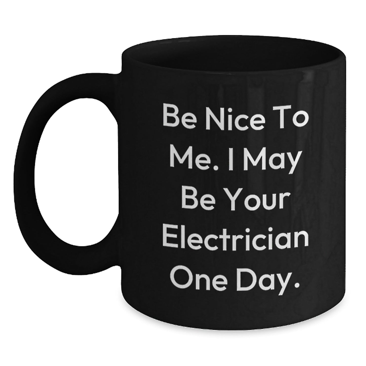 Funny Electrician Gifts from Men to Colleagues Black Coffee Mugs with Inspirational Quote Be Nice To Me I May Be Your Electrician One Day Christmas Unique - The Buy Boom