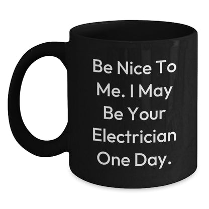Funny Electrician Gifts from Men to Colleagues Black Coffee Mugs with Inspirational Quote Be Nice To Me I May Be Your Electrician One Day Christmas Unique - The Buy Boom