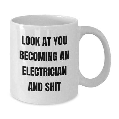 Funny Electrician Gifts from Men to Friends and Family - White Coffee Mug - Look At You Becoming An Electrician And Shit - The Buy Boom