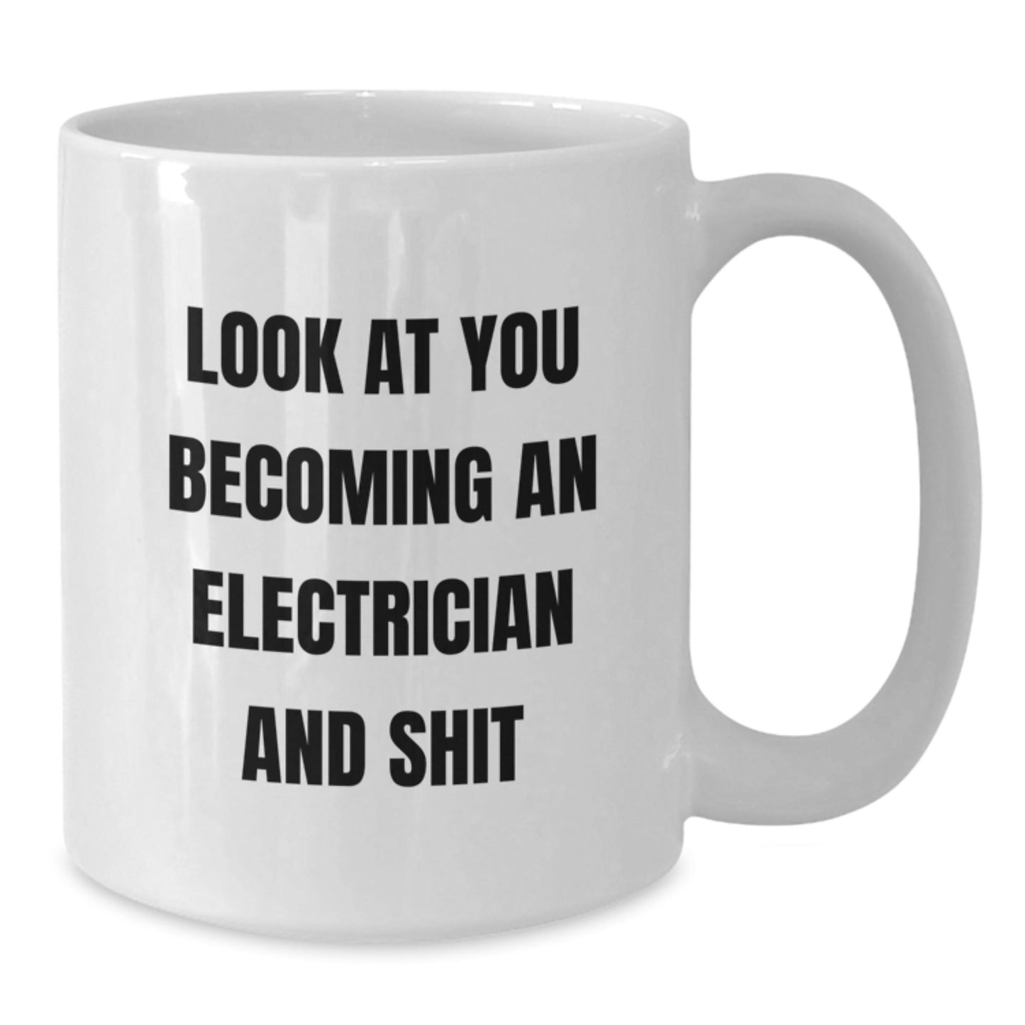 Funny Electrician Gifts from Men to Friends and Family - White Coffee Mug - Look At You Becoming An Electrician And Shit - The Buy Boom