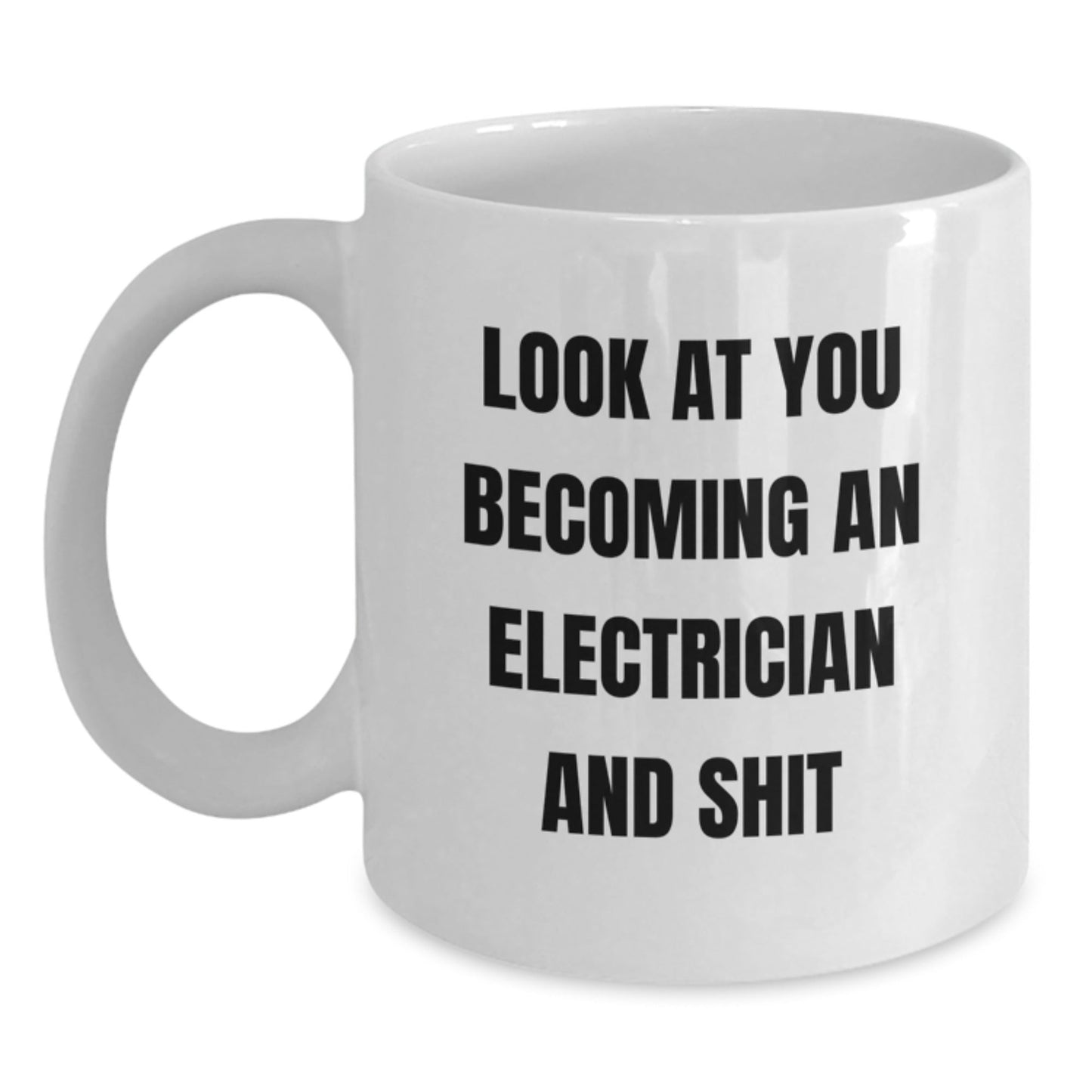 Funny Electrician Gifts from Men to Friends and Family - White Coffee Mug - Look At You Becoming An Electrician And Shit - The Buy Boom