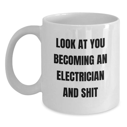Funny Electrician Gifts from Men to Friends and Family - White Coffee Mug - Look At You Becoming An Electrician And Shit - The Buy Boom