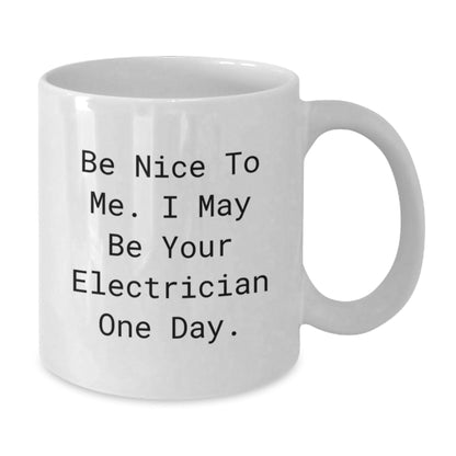 Funny Electrician White Coffee Mug, Gifts from Friends and Family to Electrician, Christmas Unique Mugs with Be Nice To Me. I May Be Your Electrician One Day. - The Buy Boom