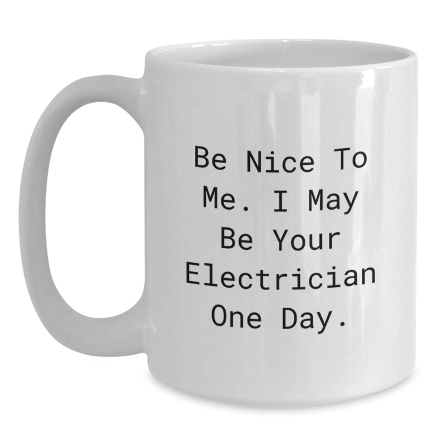 Funny Electrician White Coffee Mug, Gifts from Friends and Family to Electrician, Christmas Unique Mugs with Be Nice To Me. I May Be Your Electrician One Day. - The Buy Boom