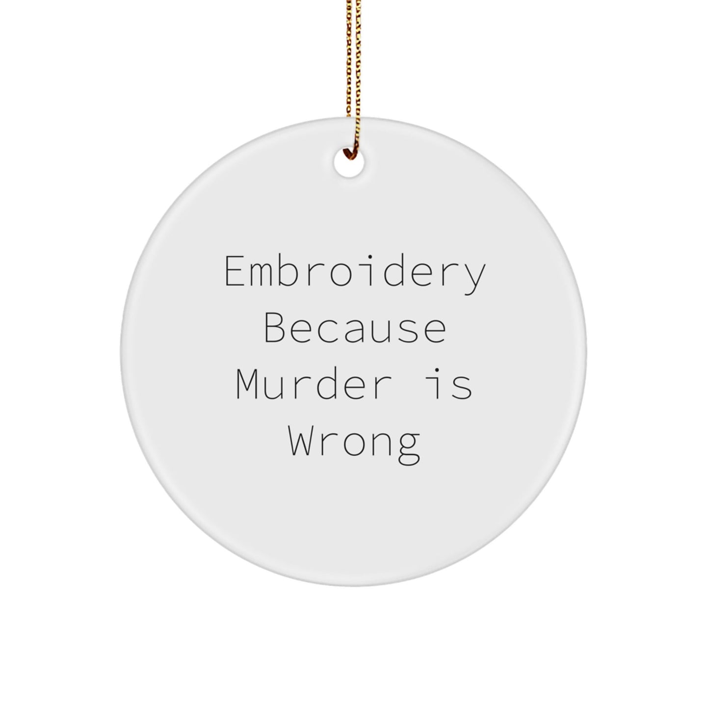 Funny Embroidery Circle Ornaments Gifts from Friends, Women, or Family - Embroidery Because Murder Is Wrong, Christmas Unique Handmade Decorations - The Buy Boom