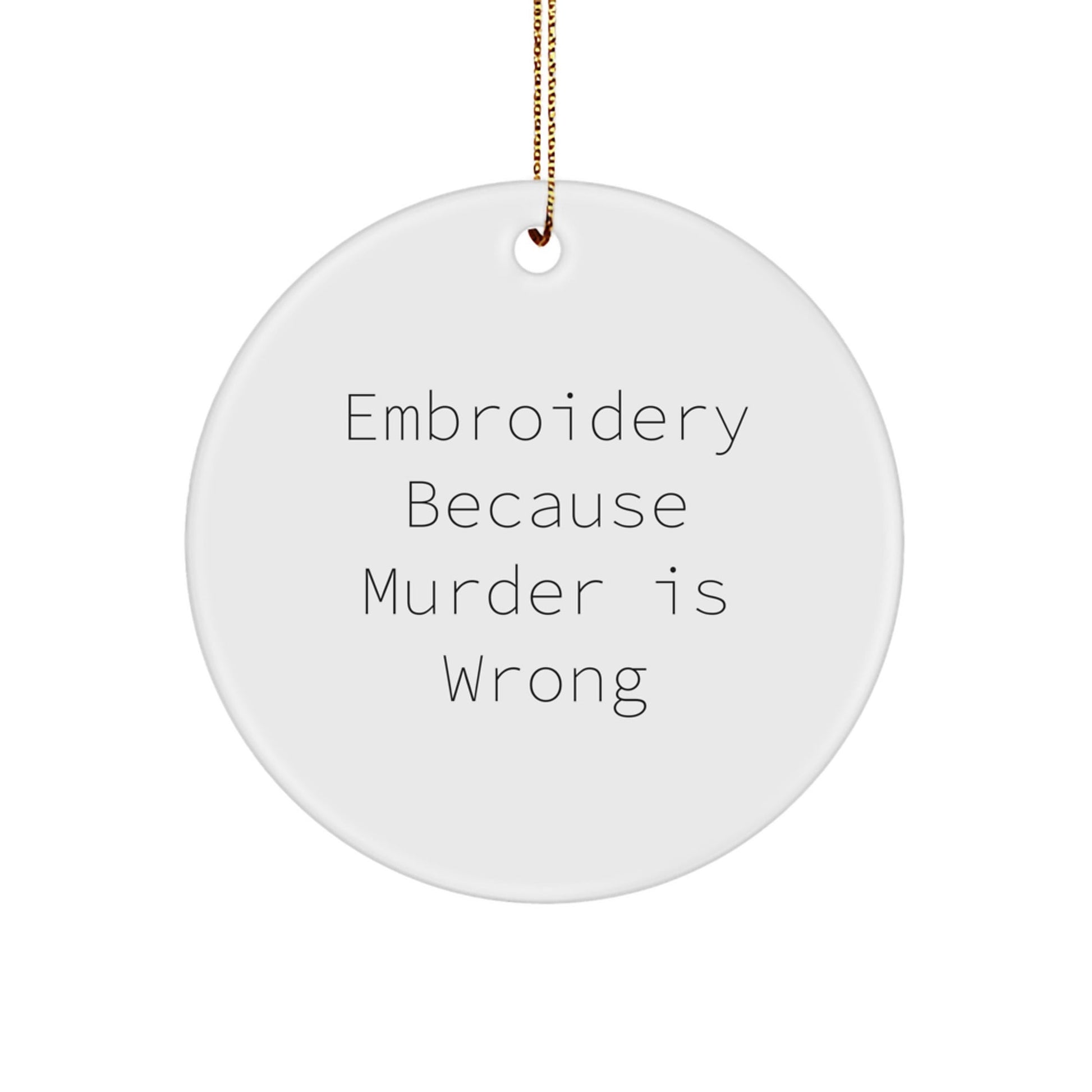 Funny Embroidery Circle Ornaments Gifts from Friends, Women, or Family - Embroidery Because Murder Is Wrong, Christmas Unique Handmade Decorations - The Buy Boom