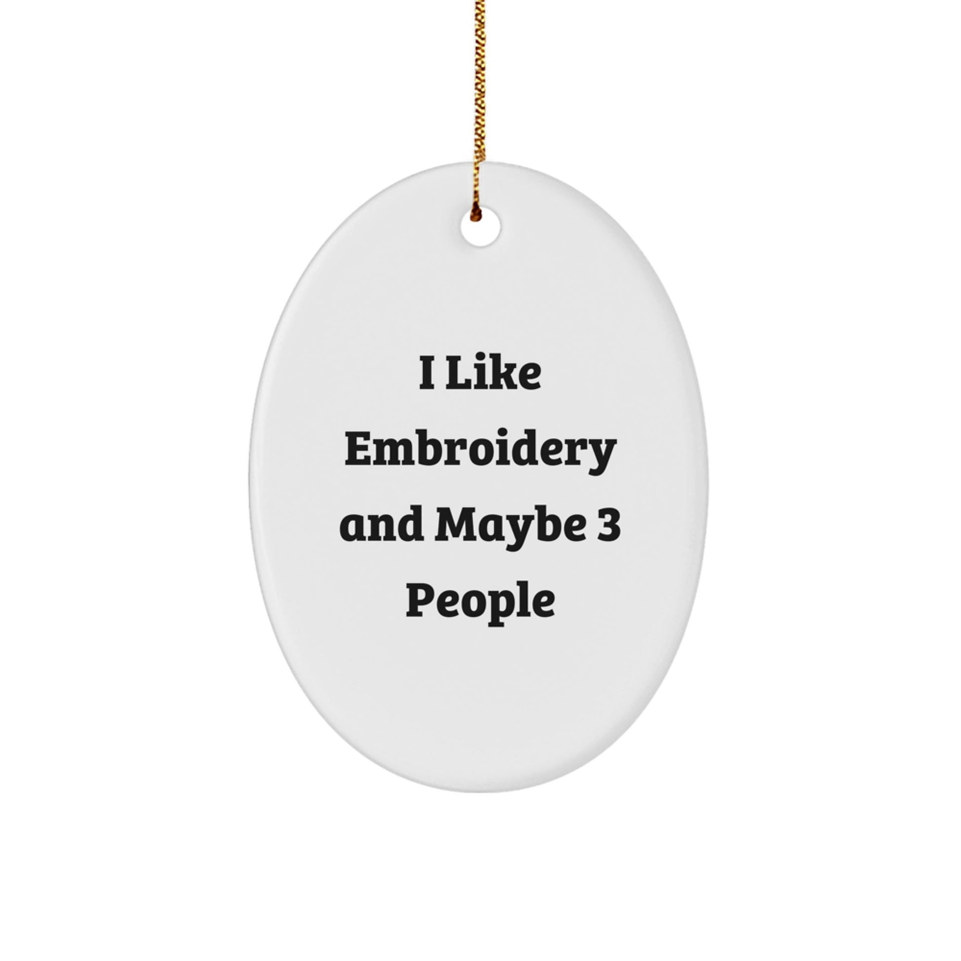 Funny Embroidery Gifts for Women Friends from Men, Oval Ornament, I Like Embroidery And Maybe 3 People - The Buy Boom