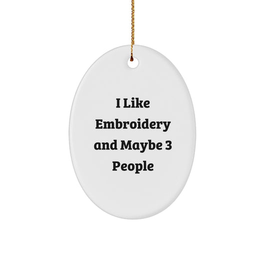 Funny Embroidery Gifts for Women Friends from Men, Oval Ornament, I Like Embroidery And Maybe 3 People - The Buy Boom
