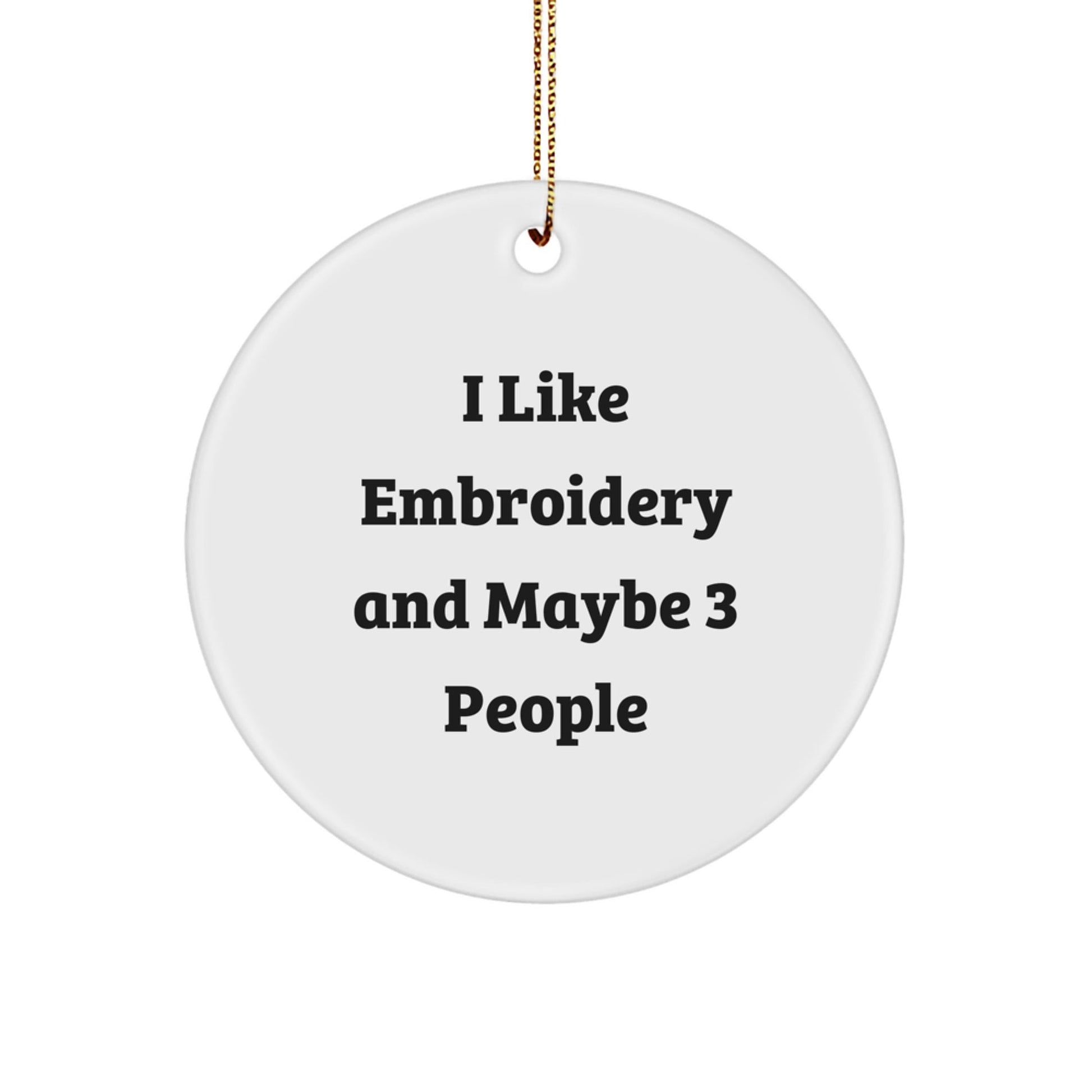 Funny Embroidery Gifts from Friends for Embroidery Lovers - I Like Embroidery And Maybe 3 People Christmas Circle Ornament, Cute Embroidery Gifts for Men, Women, and Family - Circle Ornament - The Buy Boom