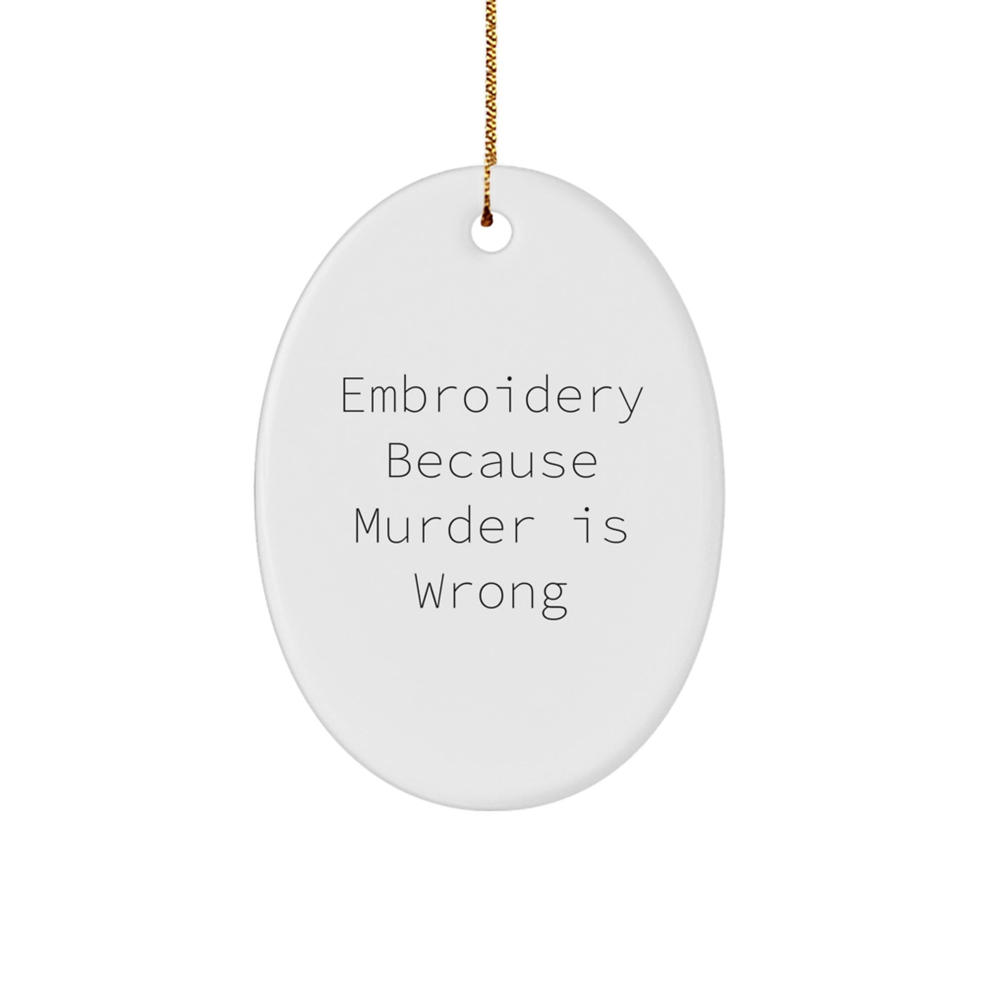 Funny Embroidery Gifts from Friends for Women - Oval Ornament with 'Embroidery Because Murder Is Wrong' Quote, Christmas Unique Presents - The Buy Boom