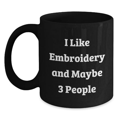 Funny Embroidery Gifts from Men for Women Black Coffee Mugs I Like Embroidery And Maybe 3 People Christmas Unique - The Buy Boom