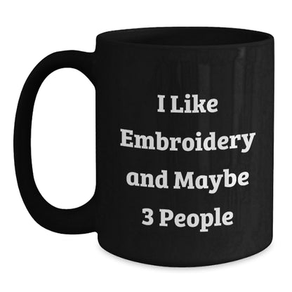 Funny Embroidery Gifts from Men for Women Black Coffee Mugs I Like Embroidery And Maybe 3 People Christmas Unique - The Buy Boom