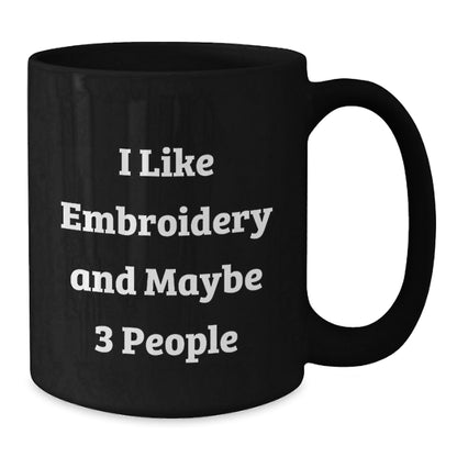 Funny Embroidery Gifts from Men for Women Black Coffee Mugs I Like Embroidery And Maybe 3 People Christmas Unique - The Buy Boom