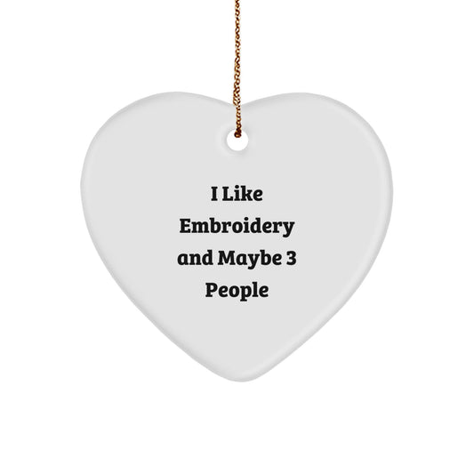 Funny Embroidery Heart Ornament Gifts for Embroidery Lover from Friends, Personalized I Like Embroidery And Maybe 3 People Christmas Unique Gifts - The Buy Boom