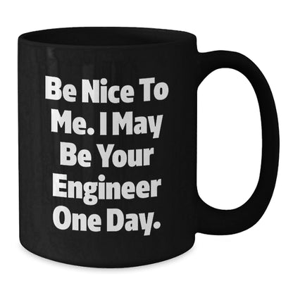Funny Engineer Gifts - Black Coffee Mug, Be Nice To Me I May Be Your Engineer One Day, Unique Christmas Unique Gifts from Friends to Engineer Men - The Buy Boom