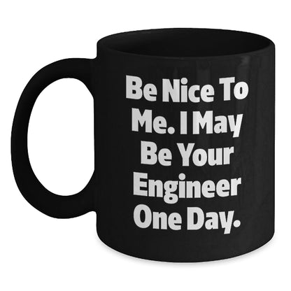 Funny Engineer Gifts - Black Coffee Mug, Be Nice To Me I May Be Your Engineer One Day, Unique Christmas Unique Gifts from Friends to Engineer Men - The Buy Boom