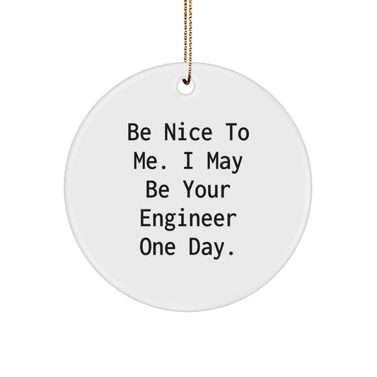 Funny Engineer Gifts for Him, Unique Christmas Circle Ornament with Inspirational Quote 'Be Nice To Me, I May Be Your Engineer One Day', Gifts from Friends to Family - The Buy Boom
