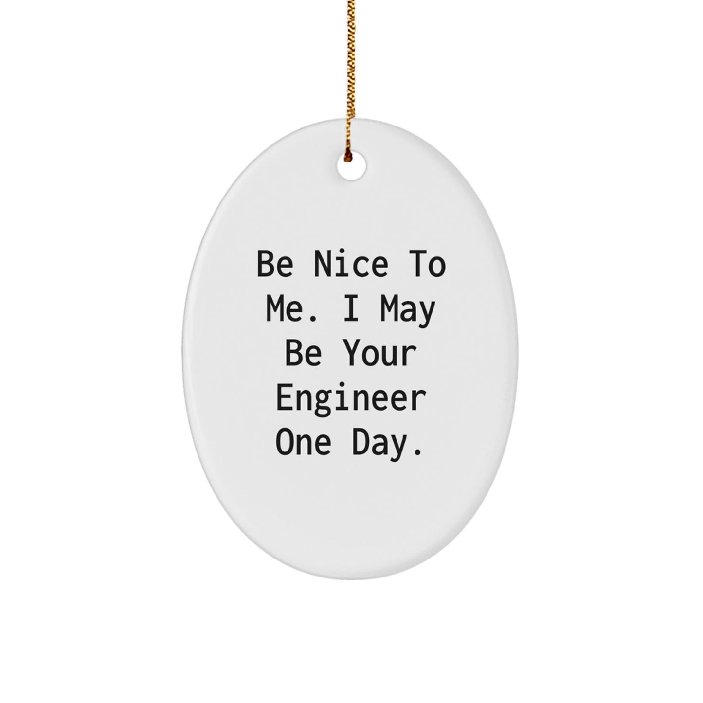 Funny Engineer Gifts from Family - Oval Ornament with Be Nice To Me I May Be Your Engineer One Day Quote for Christmas - The Buy Boom