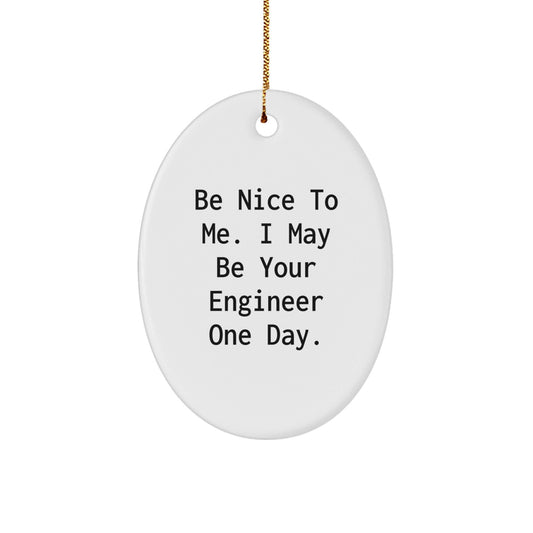 Funny Engineer Gifts from Family - Oval Ornament with Be Nice To Me I May Be Your Engineer One Day Quote for Christmas - The Buy Boom