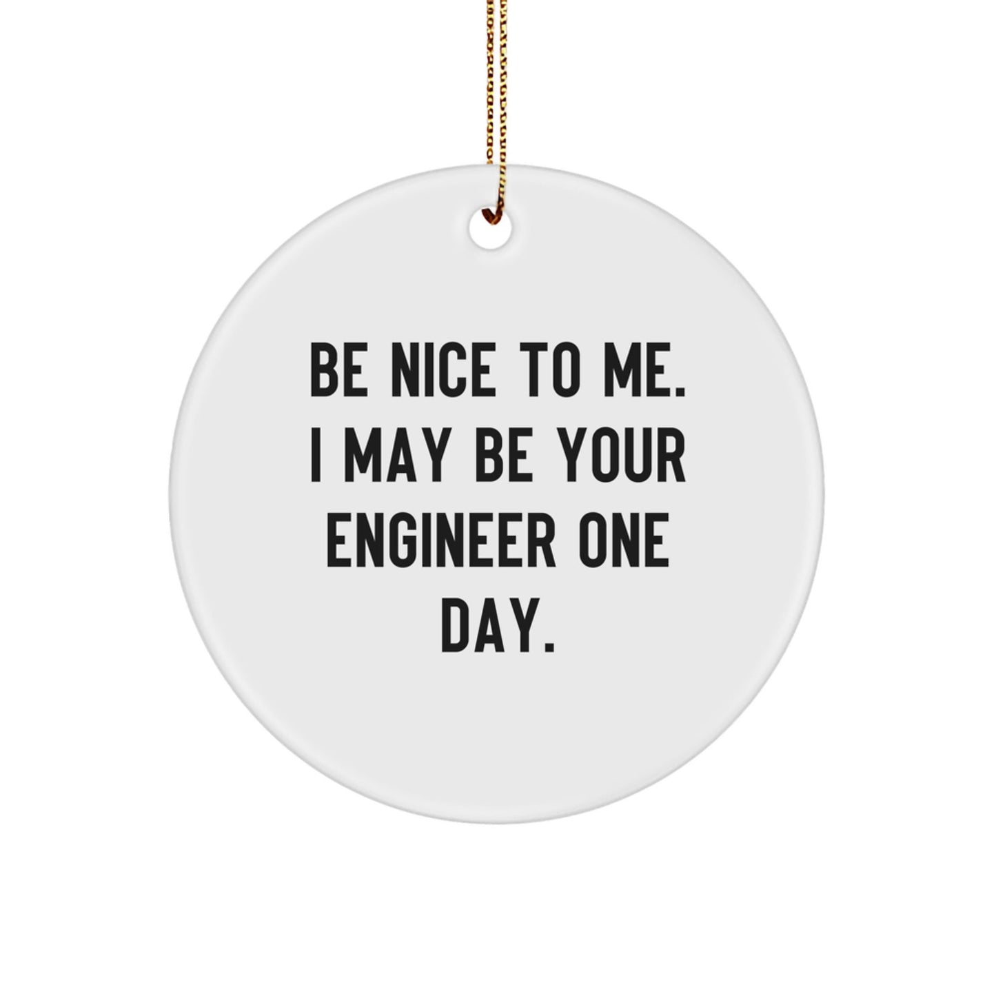 Funny Engineer Gifts from Friends for Engineer Men 'Be Nice To Me. I May Be Your Engineer One Day.' Circle Ornament - The Buy Boom
