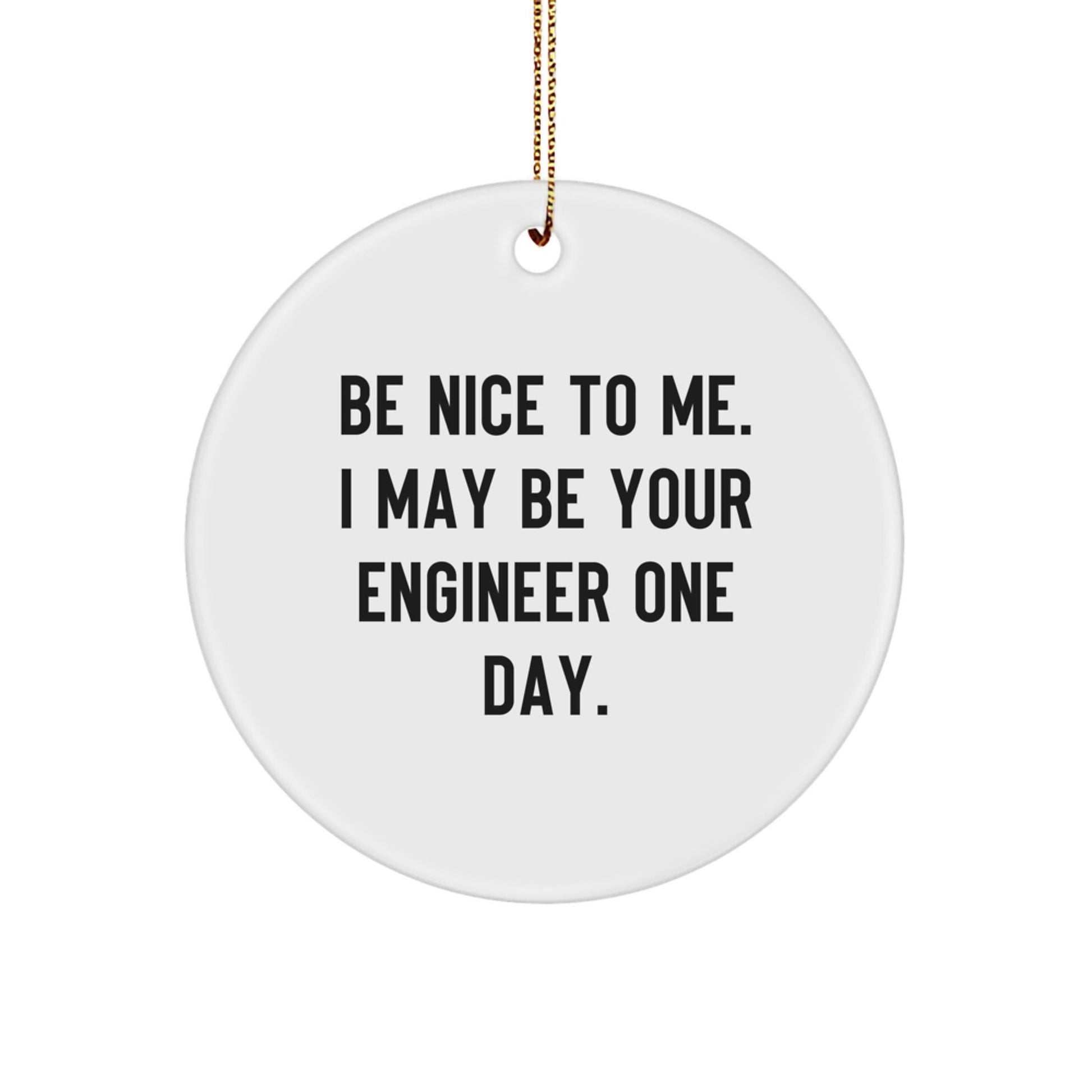 Funny Engineer Gifts from Friends for Engineer Men 'Be Nice To Me. I May Be Your Engineer One Day.' Circle Ornament - The Buy Boom
