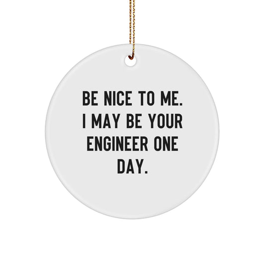 Funny Engineer Gifts from Friends for Engineer Men 'Be Nice To Me. I May Be Your Engineer One Day.' Circle Ornament - The Buy Boom