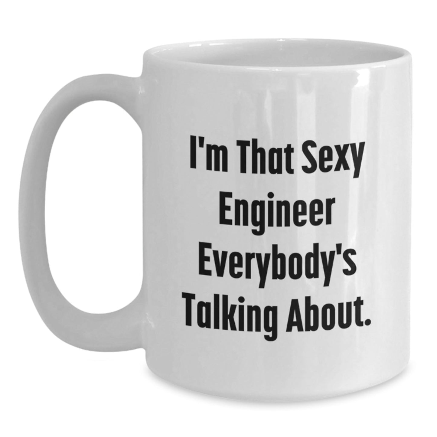 Funny Engineer Gifts from Friends for Engineer's Birthday Unique White Coffee Mug, I'm That Sexy Engineer Everybody's Talking About. - The Buy Boom