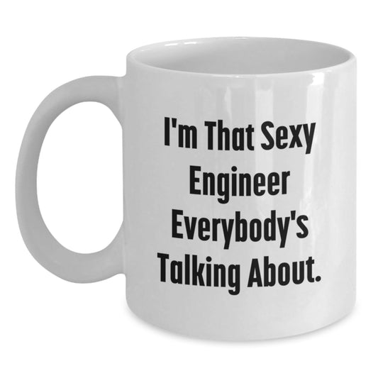 Funny Engineer Gifts from Friends for Engineer's Birthday Unique White Coffee Mug, I'm That Sexy Engineer Everybody's Talking About. - The Buy Boom