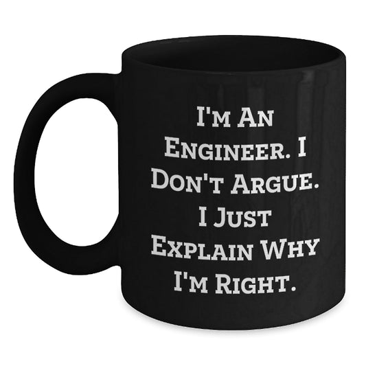 Funny Engineer Gifts from Men to Friends, Unique Black Coffee Mugs for Christmas Unique Gifts, Inspirational Mug I'm An Engineer I Don't Argue I Just Explain Why I'm Right. - The Buy Boom