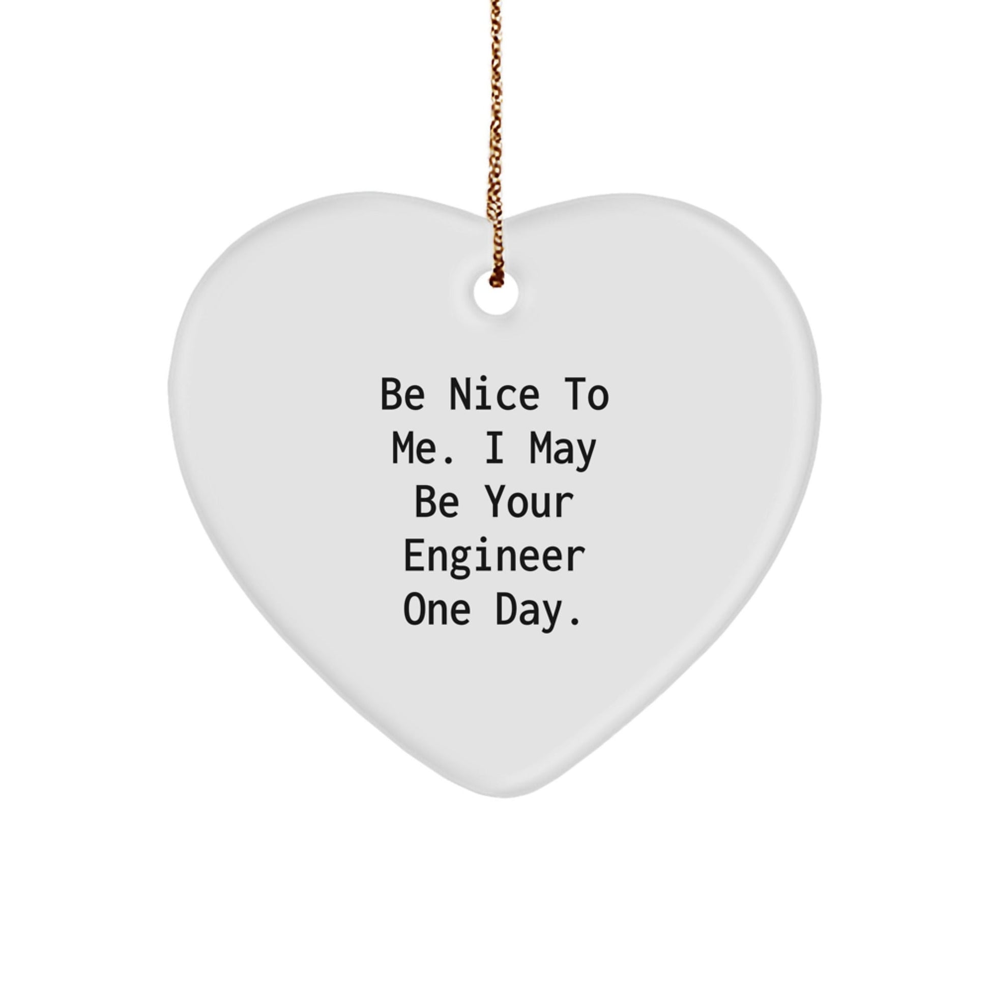 Funny Engineer Heart Ornament, Gifts from Family or Friends to Engineer, Be Nice To Me. I May Be Your Engineer One Day. Christmas Unique Gifts - The Buy Boom