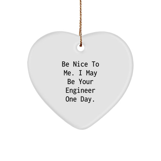 Funny Engineer Heart Ornament, Gifts from Family or Friends to Engineer, Be Nice To Me. I May Be Your Engineer One Day. Christmas Unique Gifts - The Buy Boom