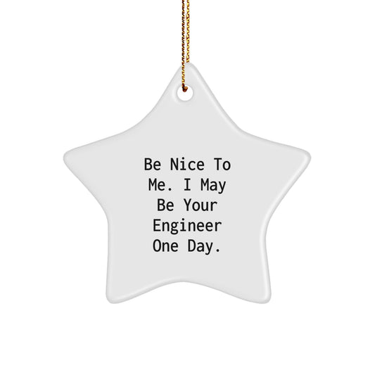 Funny Engineer Star Ornament for Friends, Gifts from Family to Engineer Men, Be Nice To Me. I May Be Your Engineer One Day. - The Buy Boom