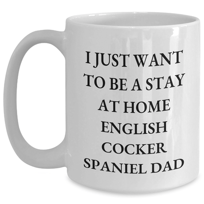 Funny English Cocker Spaniel Dog Gifts for Men - I Just Want To Be A Stay At Home Dad White Coffee Mug, Unique Father's Day Unique Gift from Family, Friends, or Coworkers - The Buy Boom