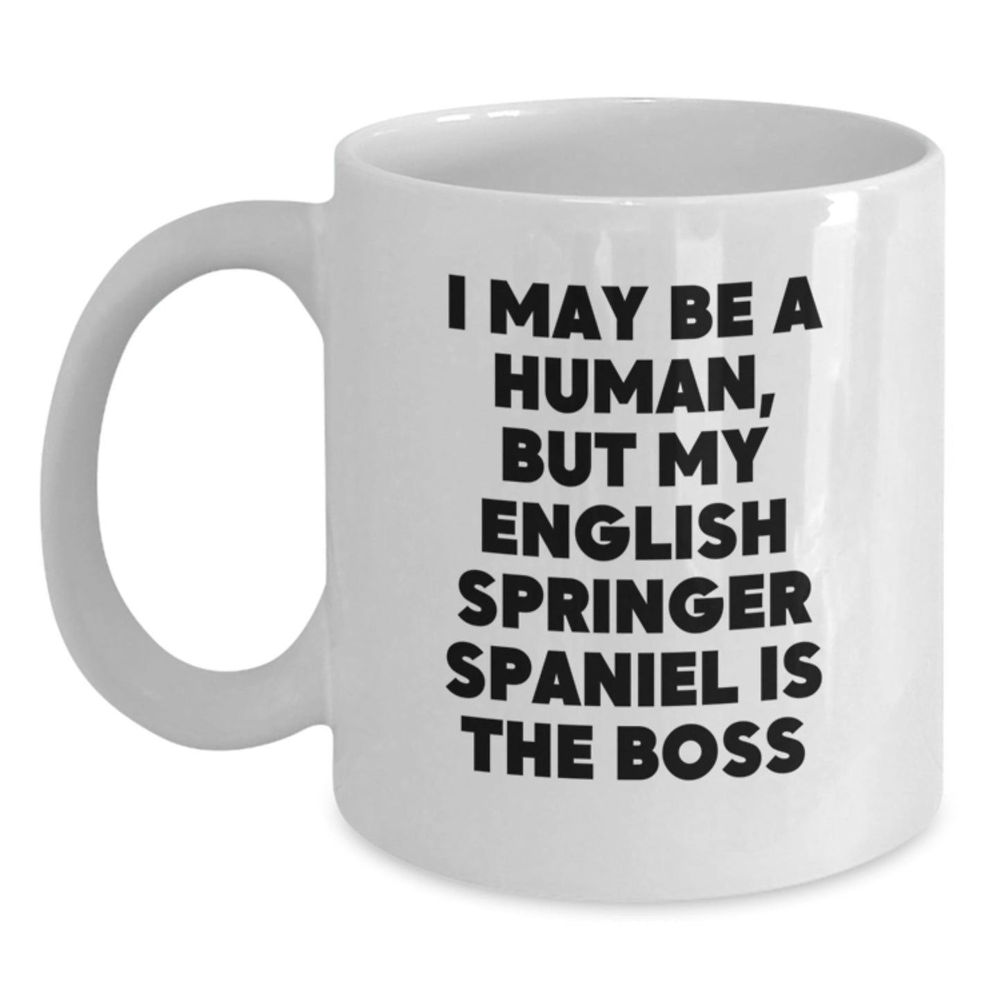 Funny English Springer Spaniel Dog Gifts from Friends for Birthday - I May Be A Human, But My English Springer Spaniel Is The Boss White Coffee Mug - The Buy Boom