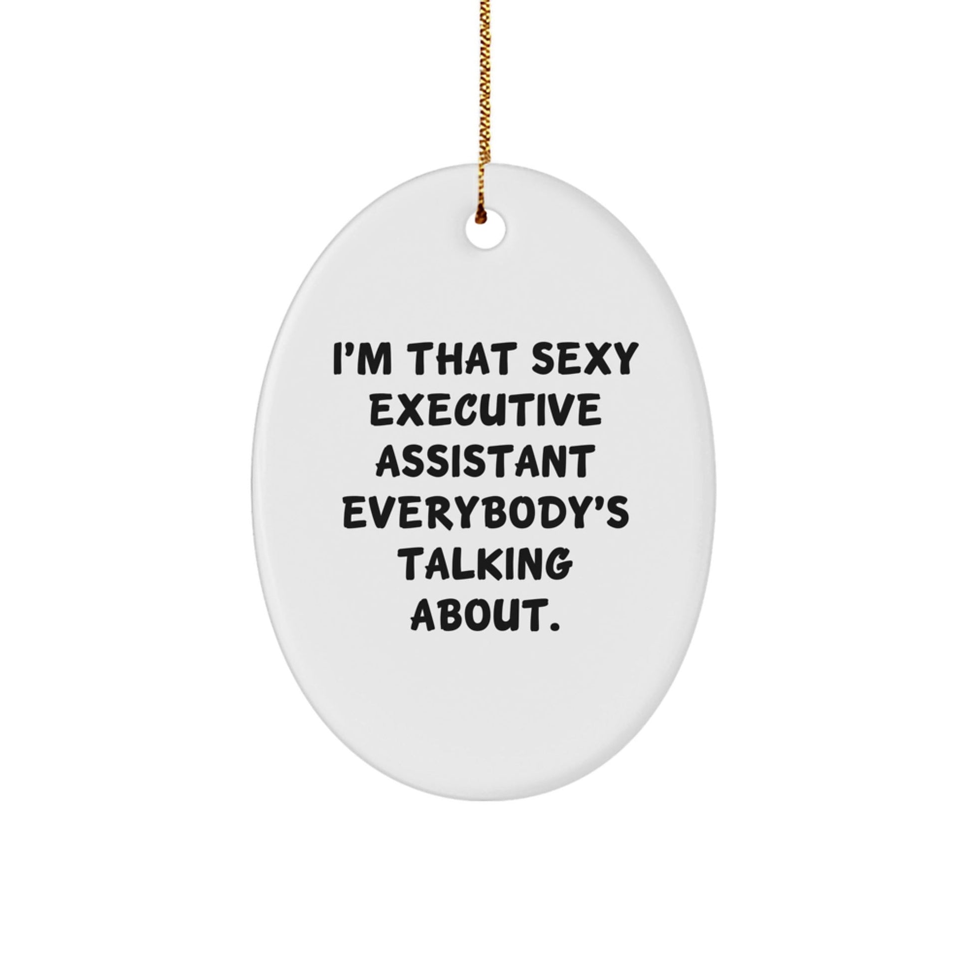 Funny Executive Assistant Gifts for Coworkers - I'm That Sexy Executive Assistant Everybody's Talking About Oval Ornament, Christmas Unique Gifts from Friends - The Buy Boom