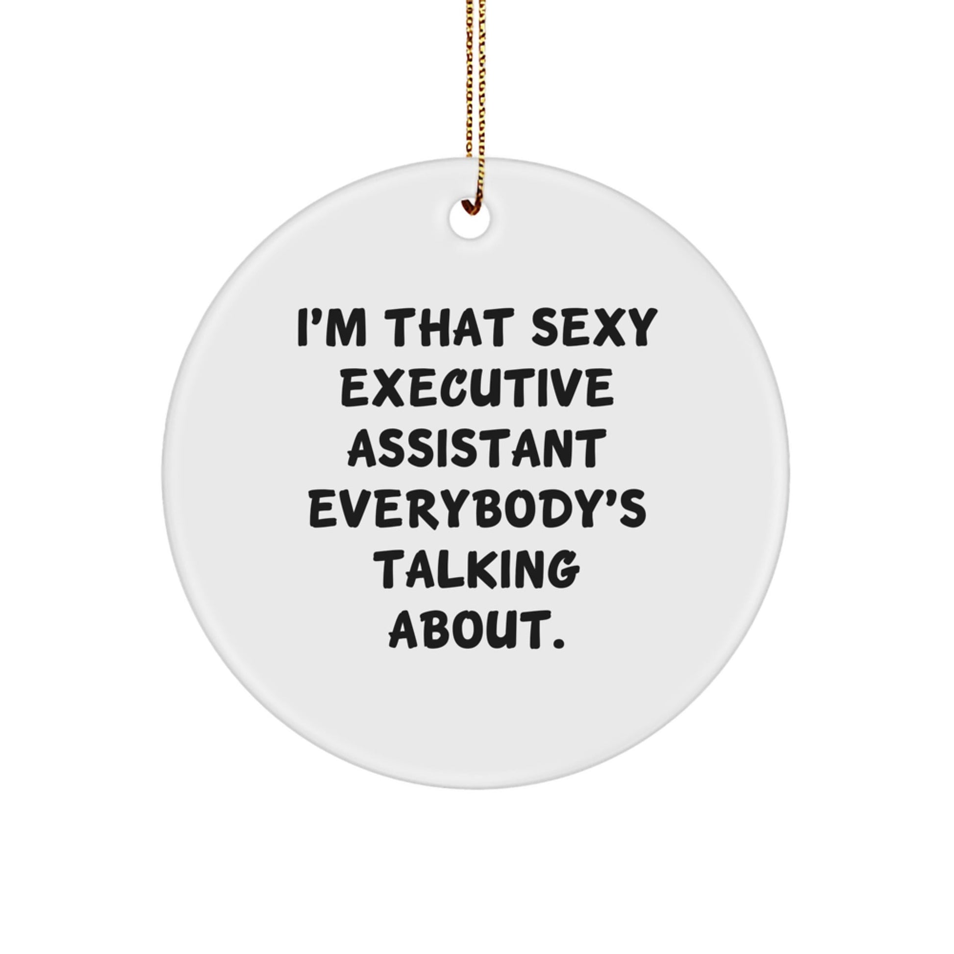 Funny Executive Assistant Gifts from Friends, Christmas Unique Circle Ornament I'm That Sexy Executive Assistant Everybody's Talking About. - The Buy Boom