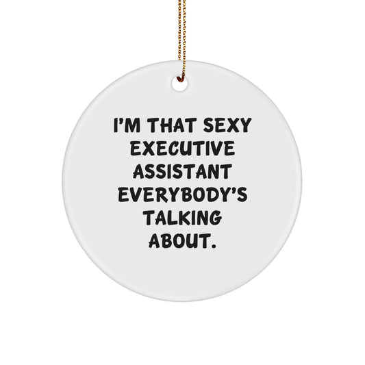 Funny Executive Assistant Gifts from Friends, Christmas Unique Circle Ornament I'm That Sexy Executive Assistant Everybody's Talking About. - The Buy Boom