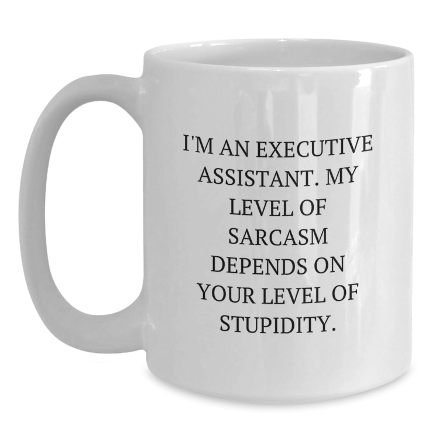 Funny Executive Assistant Gifts from Friends for Men with White Coffee Mug - 'I'm An Executive Assistant. My Level Of Sarcasm Depends On Your Level Of Stupidity.' - The Buy Boom