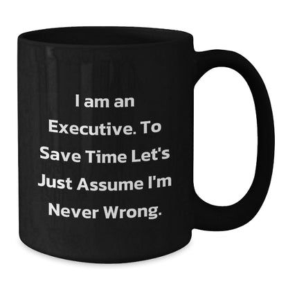 Funny Executive Gifts for Him, 'I Am An Executive. To Save Time Let's Just Assume I'm Never Wrong.' Black Coffee Mug, Christmas Unique Gifts from Friends - The Buy Boom