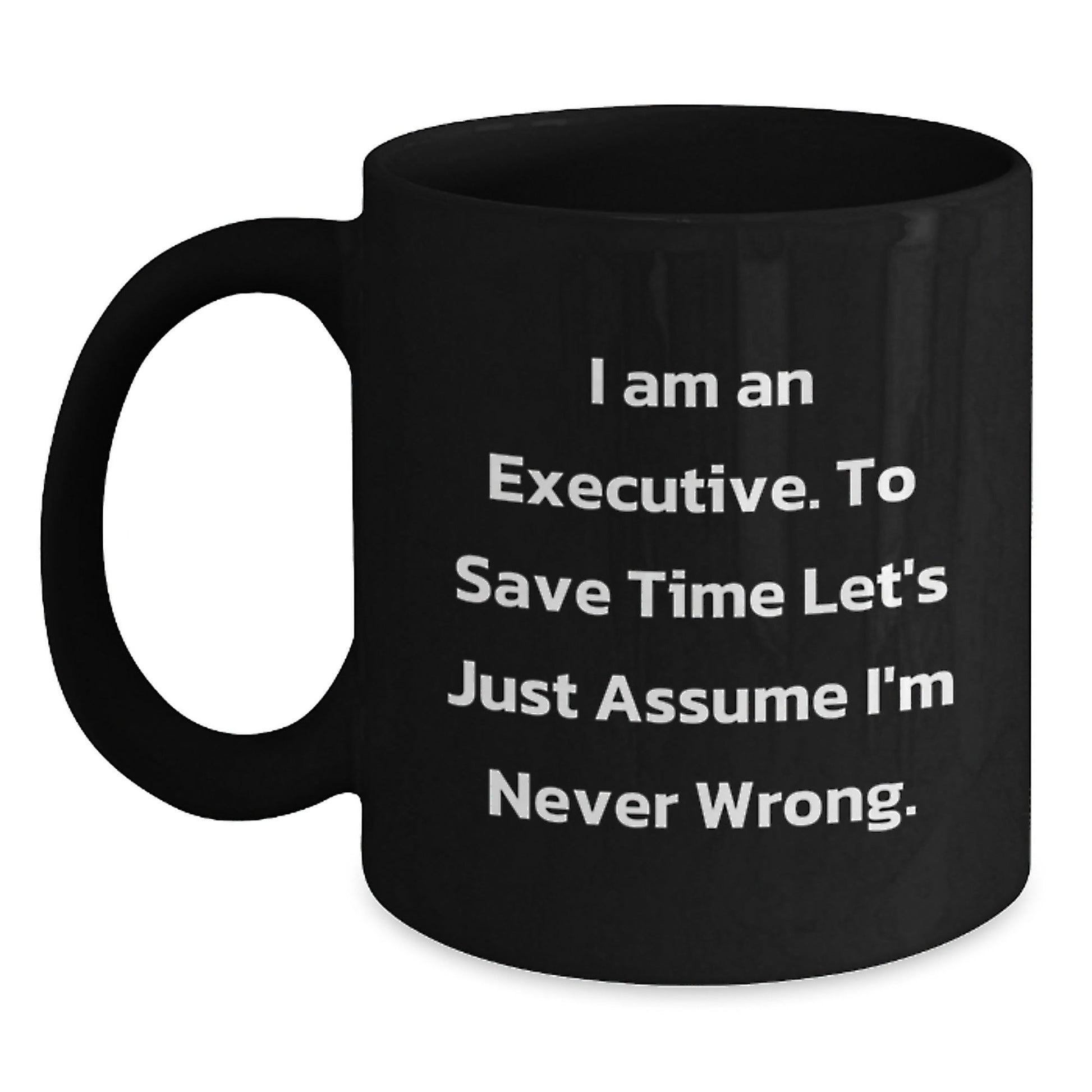 Funny Executive Gifts for Him, 'I Am An Executive. To Save Time Let's Just Assume I'm Never Wrong.' Black Coffee Mug, Christmas Unique Gifts from Friends - The Buy Boom