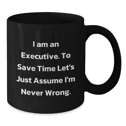 Funny Executive Gifts for Him, 'I Am An Executive. To Save Time Let's Just Assume I'm Never Wrong.' Black Coffee Mug, Christmas Unique Gifts from Friends - The Buy Boom