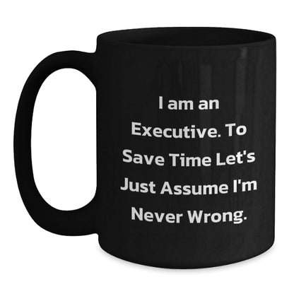 Funny Executive Gifts for Him, 'I Am An Executive. To Save Time Let's Just Assume I'm Never Wrong.' Black Coffee Mug, Christmas Unique Gifts from Friends - The Buy Boom