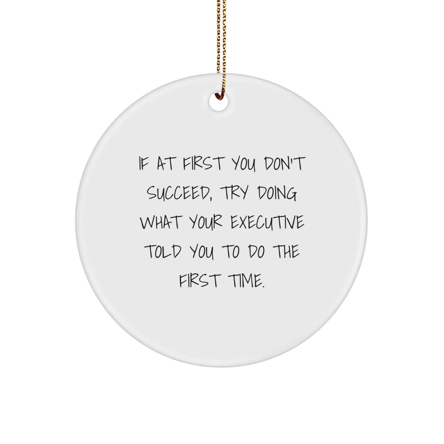 Funny Executive Gifts from Coworkers - If At First You Don't Succeed, Try Doing What Your Executive Told You To Do The First Time. Christmas Unique Circle Ornament for Executive Men - The Buy Boom