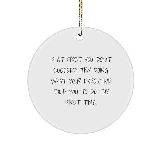 Funny Executive Gifts from Coworkers - If At First You Don't Succeed, Try Doing What Your Executive Told You To Do The First Time. Christmas Unique Circle Ornament for Executive Men - The Buy Boom