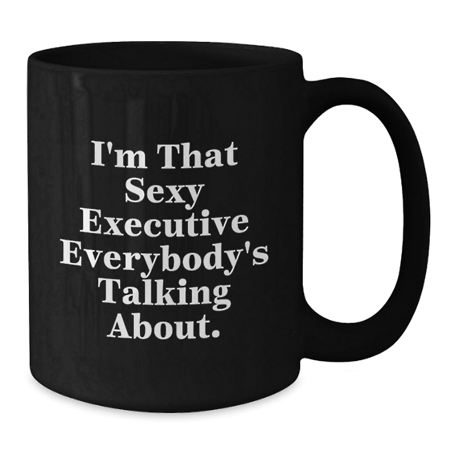 Funny Executive Gifts from Friends for Birthday, 'I'm That Sexy Executive Everybody's Talking About.' Quote on Black Coffee Mug, 11oz or 15oz - The Buy Boom
