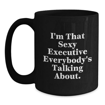 Funny Executive Gifts from Friends for Birthday, 'I'm That Sexy Executive Everybody's Talking About.' Quote on Black Coffee Mug, 11oz or 15oz - The Buy Boom