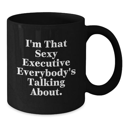 Funny Executive Gifts from Friends for Birthday, 'I'm That Sexy Executive Everybody's Talking About.' Quote on Black Coffee Mug, 11oz or 15oz - The Buy Boom